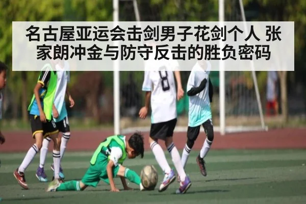 名古屋亚运会击剑男子花剑个人 张家朗冲金与防守反击的胜负密码